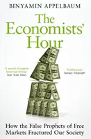 Ora economiștilor - Cum au fracturat societatea noastră falșii profeți ai piețelor libere - Economists' Hour - How the False Prophets of Free Markets Fractured Our Society