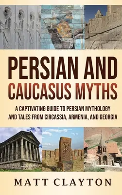 Mituri persane și caucaziene: Un ghid captivant pentru mitologia persană și poveștile din Circasia, Armenia și Georgia - Persian and Caucasus Myths: A Captivating Guide to Persian Mythology and Tales from Circassia, Armenia, and Georgia