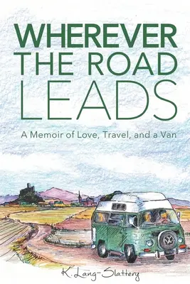 Wherever the Road Leads: A Memoir of Love, Travel, and a Van