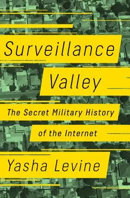 Valea supravegherii: Istoria militară secretă a internetului - Surveillance Valley: The Secret Military History of the Internet