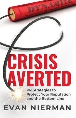 Criza evitată: PR Strategies to Protect Your Reputation and the Bottom Line (Strategii de relații publice pentru a vă proteja reputația și profitul) - Crisis Averted: PR Strategies to Protect Your Reputation and the Bottom Line