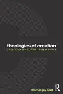Teologii ale creației: Creatio Ex Nihilo și noii săi rivali - Theologies of Creation: Creatio Ex Nihilo and Its New Rivals