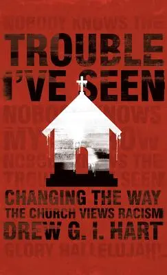 Probleme pe care le-am văzut: Schimbarea modului în care biserica vede rasismul - Trouble I've Seen: Changing the Way the Church Views Racism