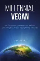 Millennial Vegan: Sfaturi pentru navigarea în relații, bunăstare și viața de zi cu zi ca tânăr apărător al animalelor - Millennial Vegan: Tips for Navigating Relationships, Wellness, and Everyday Life as a Young Animal Advocate