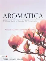 Aromatica Volumul 2: Un ghid clinic pentru terapeutica uleiurilor esențiale. Aplicații și profiluri - Aromatica Volume 2: A Clinical Guide to Essential Oil Therapeutics. Applications and Profiles