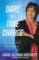 Îndrăznește să preiei conducerea: Cum să-ți trăiești viața cu scop - Dare to Take Charge: How to Live Your Life on Purpose