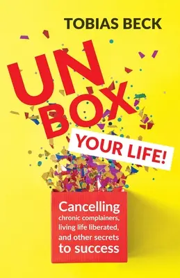Unbox Your Life: Înfrânarea plângerilor cronice, trăirea vieții eliberate și alte secrete ale succesului (Carte de gândire pozitivă, Internationa - Unbox Your Life: Curbing Chronic Complainers, Living Life Liberated, and Other Secrets to Success (Positive Thinking Book, Internationa