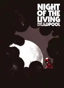Noaptea lui Deadpool cel Viu - Night of the Living Deadpool
