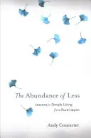 Abundența de mai puțin: Lecții de viață simplă din Japonia rurală - The Abundance of Less: Lessons in Simple Living from Rural Japan