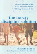Soluția de disciplină No-Cry. Modalități blânde de a încuraja buna purtare fără văicăreli, crize și lacrimi (UK Ed) - No-Cry Discipline Solution. Gentle Ways to Encourage Good Behaviour without Whining, Tantrums and Tears (UK Ed)