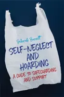 Self-Neglect and Hoarding: A Guide to Safeguarding and Support (Ghid de protecție și sprijin) - Self-Neglect and Hoarding: A Guide to Safeguarding and Support