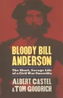 Bloody Bill Anderson: Viața scurtă și sălbatică a unui gherilă din Războiul Civil - Bloody Bill Anderson: The Short, Savage Life of a Civil War Guerrilla