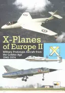 X-Planes of Europe II: Avioane prototip militare din epoca de aur 1945-1974 - X-Planes of Europe II: Military Prototype Aircraft from the Golden Age 1945-1974