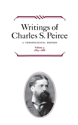Scrierile lui Charles S. Peirce: O ediție cronologică, volumul 5: 1884-1886 - Writings of Charles S. Peirce: A Chronological Edition, Volume 5: 1884-1886
