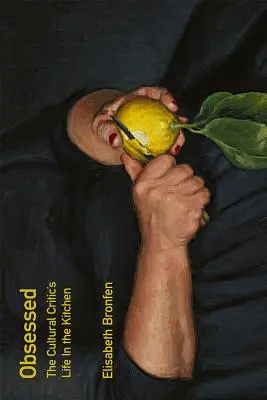 Obsedat: Viața criticului cultural în bucătărie (The Cultural Critic's Life in the Kitchen) - Obsessed: The Cultural Critic's Life in the Kitchen