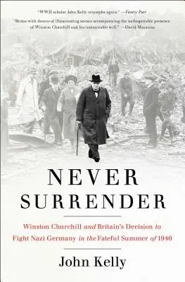 Să nu te predai niciodată: Winston Churchill și decizia Marii Britanii de a lupta împotriva Germaniei naziste în vara fatidică a anului 1940 - Never Surrender: Winston Churchill and Britain's Decision to Fight Nazi Germany in the Fateful Summer of 1940