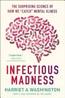 Nebunia infecțioasă: Știința surprinzătoare a modului în care ne îmbolnăvim de boli mintale: The Surprising Science of How We Catch Mental Illness - Infectious Madness: The Surprising Science of How We Catch Mental Illness
