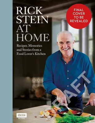 Rick Stein la el acasă: Rețete, amintiri și povești din bucătăria unui iubitor de mâncare - Rick Stein at Home: Recipes, Memories and Stories from a Food Lover's Kitchen