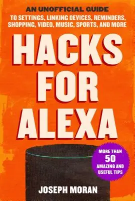 Hacks pentru Alexa: Un ghid neoficial pentru setări, conectarea dispozitivelor, memento-uri, cumpărături, video, muzică, sport și multe altele - Hacks for Alexa: An Unofficial Guide to Settings, Linking Devices, Reminders, Shopping, Video, Music, Sports, and More