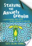 Starving the Anxiety Gremlin: un manual de terapie cognitiv-comportamentală privind gestionarea anxietății pentru tineri - Starving the Anxiety Gremlin: A Cognitive Behavioural Therapy Workbook on Anxiety Management for Young People