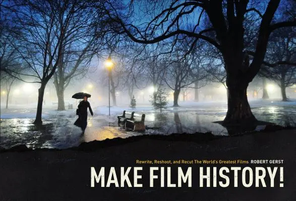 Make Film History: Rescrieți, rescrieți și montați cele mai mari filme din lume - Make Film History: Rewrite, Reshoot, and Recut the World's Greatest Films