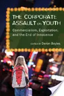 Asaltul corporatist asupra tineretului; Comercialism, exploatare și sfârșitul inocenței (The Corporate Assault on Youth; Commercialism, Exploitation, and the End of Innocence) - The Corporate Assault on Youth; Commercialism, Exploitation, and the End of Innocence