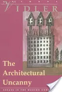 The Architectural Uncanny: Essays in the Modern Unhomely
