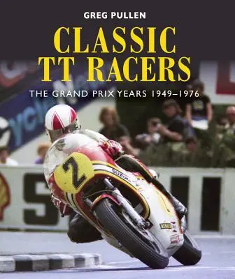 Clasic Tt Racers: Anii Grand Prix 1949-1976 - Classic Tt Racers: The Grand Prix Years 1949-1976