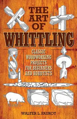 The Art of Whittling: Proiecte clasice de prelucrare a lemnului pentru începători și amatori - The Art of Whittling: Classic Woodworking Projects for Beginners and Hobbyists