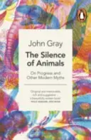 Tăcerea animalelor - Despre progres și alte mituri moderne - Silence of Animals - On Progress and Other Modern Myths