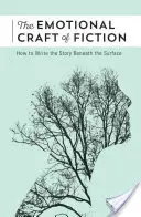 Meșteșugul emoțional al ficțiunii: Cum să scrii povestea de sub suprafață - The Emotional Craft of Fiction: How to Write the Story Beneath the Surface