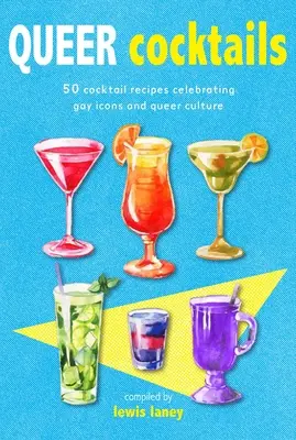 Queer Cocktails: 50 Cocktail Recipes Celebrating Gay Icons and Queer Culture (50 de rețete de cocktailuri care celebrează icoanele gay și cultura gay) - Queer Cocktails: 50 Cocktail Recipes Celebrating Gay Icons and Queer Culture
