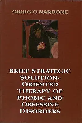 Terapia scurtă strategică orientată spre soluții a tulburărilor fobice și obsesive - Brief Strategic Solution-Oriented Therapy of Phobic and Obsessive Disorders