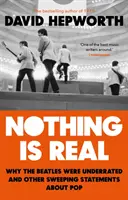 Nimic nu este real - The Beatles au fost subestimați și alte afirmații radicale despre pop - Nothing is Real - The Beatles Were Underrated And Other Sweeping Statements About Pop