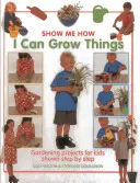 Pot să cresc lucruri: Proiecte de grădinărit pentru copii arătate pas cu pas - I Can Grow Things: Gardening Projects for Kids Shown Step by Step
