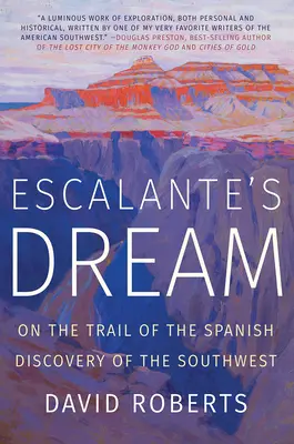Visul lui Escalante: Pe urmele descoperirii sud-vestului de către spanioli - Escalante's Dream: On the Trail of the Spanish Discovery of the Southwest