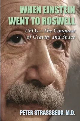 Când Einstein a mers la Roswell: OZN-urile - Cucerirea gravitației și a spațiului - When Einstein Went To Roswell: UFOs-The Conquest of Gravity and Space