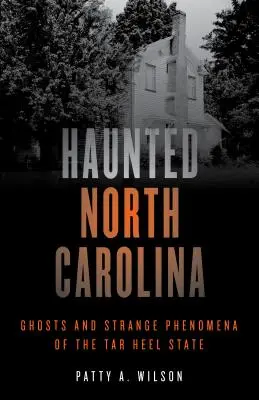 Carolina de Nord bântuită: Fantome și fenomene ciudate din statul Tar Heel - Haunted North Carolina: Ghosts and Strange Phenomena of the Tar Heel State