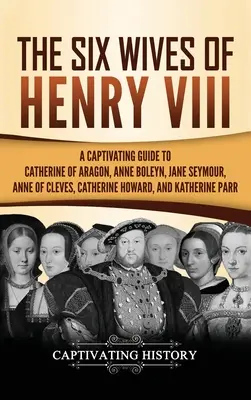 Cele șase soții ale lui Henric al VIII-lea: Un ghid captivant pentru Catherine de Aragon, Anne Boleyn, Jane Seymour, Anne de Cleves, Catherine Howard și Katherine - The Six Wives of Henry VIII: A Captivating Guide to Catherine of Aragon, Anne Boleyn, Jane Seymour, Anne of Cleves, Catherine Howard, and Katherine