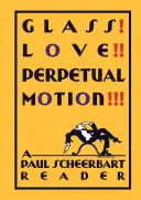Glass! Love!!! Perpetual Motion!!!: Un cititor Paul Scheerbart - Glass! Love!! Perpetual Motion!!!: A Paul Scheerbart Reader