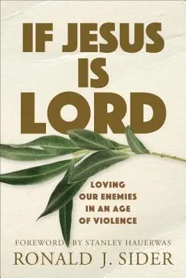 Dacă Isus este Domnul: Iubirea dușmanilor noștri într-o epocă a violenței - If Jesus Is Lord: Loving Our Enemies in an Age of Violence
