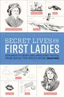Viețile secrete ale primelor doamne: Povești ciudate și curiozități șocante din interiorul Casei Albe - Secret Lives of the First Ladies: Strange Stories and Shocking Trivia from Inside the White House
