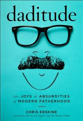 Daditude: Bucuriile și absurditatea paternității moderne - Daditude: The Joys & Absurdities of Modern Fatherhood