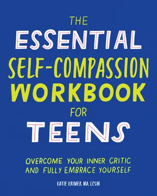 The Essential Self Compassion Workbook for Teens: Învinge-ți criticul interior și îmbrățișează-te pe deplin - The Essential Self Compassion Workbook for Teens: Overcome Your Inner Critic and Fully Embrace Yourself