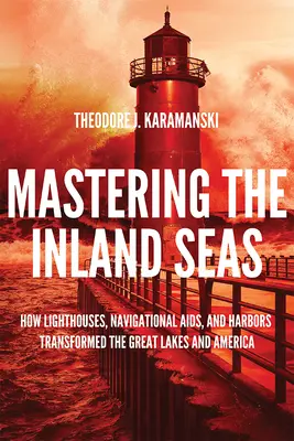 Stăpânirea mărilor interioare: Cum farurile, ajutoarele pentru navigație și porturile au transformat Marile Lacuri și America - Mastering the Inland Seas: How Lighthouses, Navigational Aids, and Harbors Transformed the Great Lakes and America