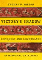 Umbra victoriei: cucerire și guvernare în Catalonia medievală - Victory's Shadow: Conquest and Governance in Medieval Catalonia