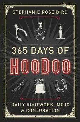 365 de zile de Hoodoo: Lucru zilnic cu rădăcini, Mojo și Conjurație - 365 Days of Hoodoo: Daily Rootwork, Mojo & Conjuration