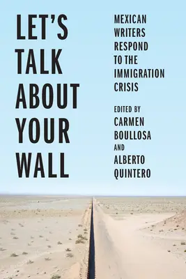 Să vorbim despre zidul tău: Scriitorii mexicani răspund la criza imigrației - Let's Talk about Your Wall: Mexican Writers Respond to the Immigration Crisis