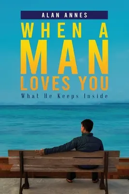 Când un bărbat te iubește: What He Keeps Inside - When A Man Loves You: What He Keeps Inside