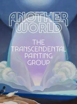 O altă lume: Grupul de pictură transcendentală - Another World: The Transcendental Painting Group